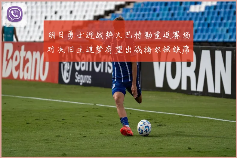 明日勇士迎战热火巴特勒重返赛场对决旧主追梦有望出战梅尔顿缺席
